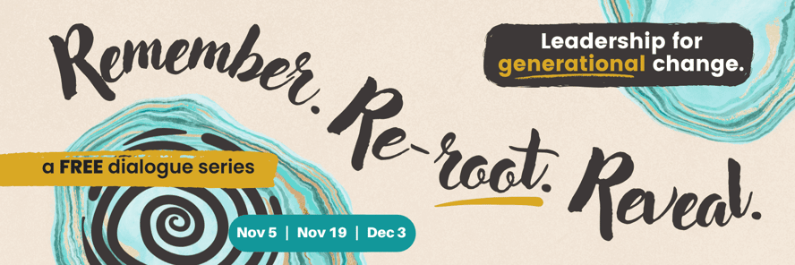 Remember, Re-root, Reveal Leadership for generational change. Event Banner with Dates (Final)